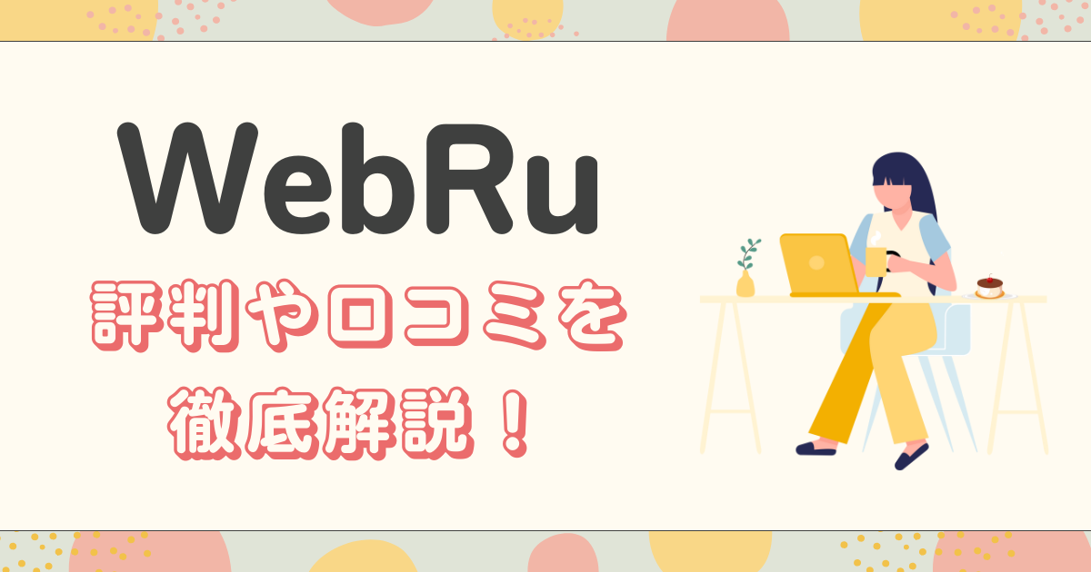 WebRuは怪しい?評判・口コミはやばい?デメリット5つや利用者の声を徹底解説!