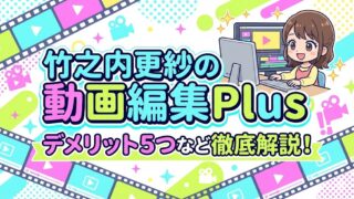 竹之内更紗の動画編集Plusは怪しい？評判・口コミはやばい？デメリット5つなど解説！
